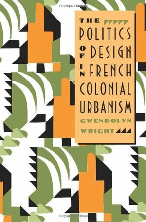 Gwendolyn Wright - Politics of Design in French Colonial Urbanism, Häftad