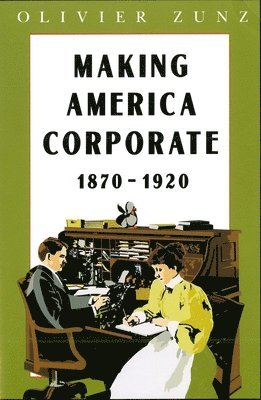 Making America Corporate, 1870-1920 1