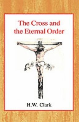 Henry William Clark - Cross and the Eternal Order, Inbunden