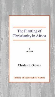 Charles Pelham Groves - The Planting of Christianity in Africa, Vol 1, Inbunden