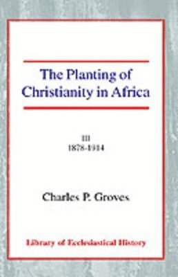 Charles Pelham Groves - The Planting of Christianity in Africa, Vol 3, Häftad