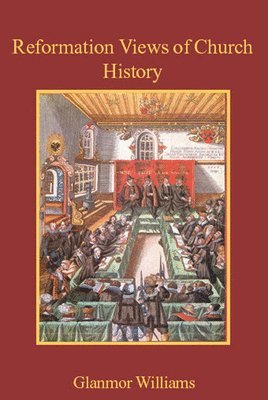 Glanmor Williams - Reformation Views of Church History, Häftad