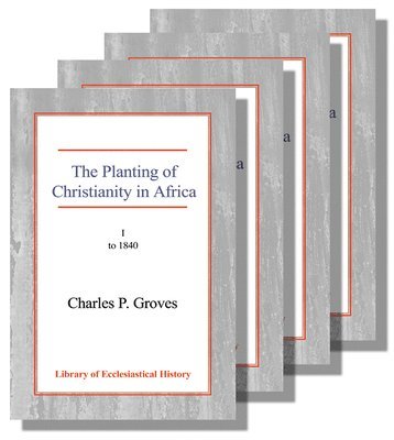Charles Pelham Groves - Planting of Christianity in Africa [4 vol set], Häftad