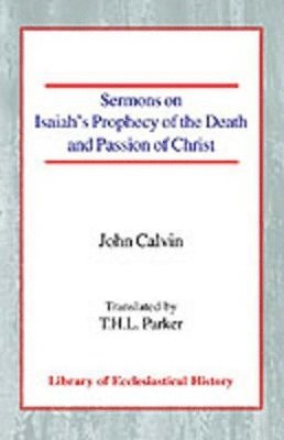 John Calvin - Sermons on Isaiah's Prophecy of the Death and Passion of Christ, Häftad