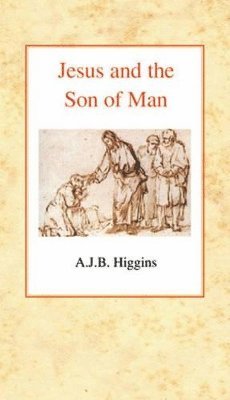 A.J.B. Higgins - Jesus and the Son of Man, Häftad
