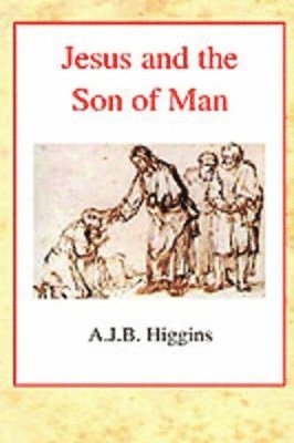 A.J.B. Higgins - Jesus and the Son of Man, Inbunden