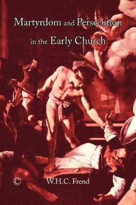 W.H.C. Frend, Whc Frend - Martyrdom and Persecution in the Early Church, Häftad