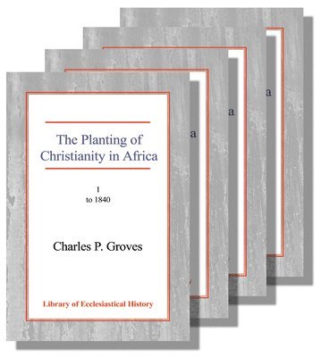 Charles Pelham Groves - Planting of Christianity in Africa [4 vol set], Inbunden