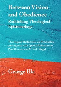 bokomslag Between Vision and Obedience - Rethinking Theological Epistemology
