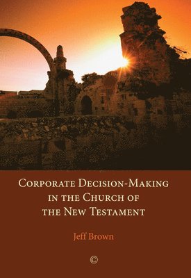 Jeff Brown - Corporate Decision-Making in the Church of the New Testament, Häftad