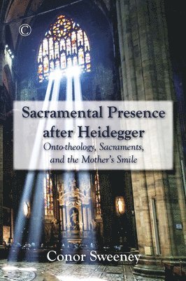 Conor Sweeney - Sacramental Presence after Heidegger, Häftad