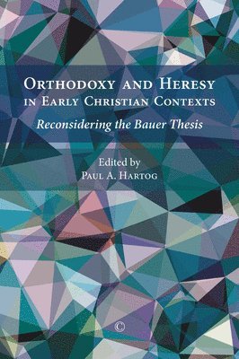 Paul A. Hartog - Orthodoxy and Heresy in Early Christian Contexts, Häftad
