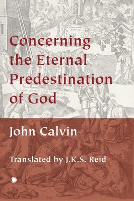John Calvin - Concerning the Eternal Predestination of God, Häftad