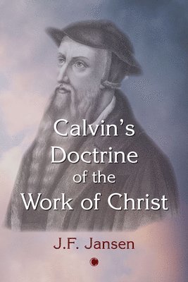 John Frederick Jansen - Calvin's Doctrine of the Work of Christ, Häftad