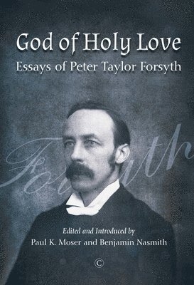 Peter Taylor Forsyth, Benjamin Nasmith, Paul K. Moser, Peter Taylor Forsyth, Benjamin Nasmith - God of Holy Love, Häftad