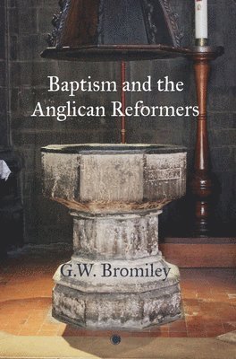 G.W. Bromiley, Gw Bromiley, G. W. Bromiley - Baptism and the Anglican Reformers, Inbunden