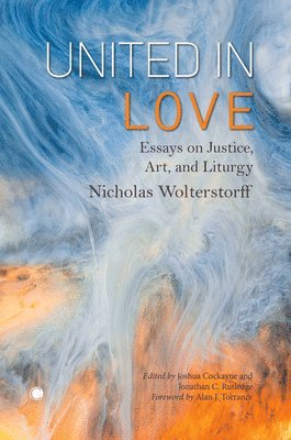 Nicholas Wolterstorff, Jonathan C. Rutledge, Joshua Cockayne, Joshua Cockayne, Jonathan C. Rutledge - United in Love, Häftad