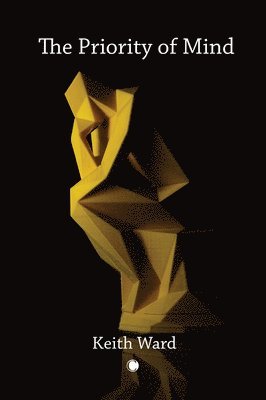 Keith Ward - The Priority of Mind, Häftad