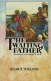 Helmut Thielicke - The Waiting Father: Sermons on the Parables of Jesus, Inbunden