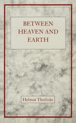 Helmut Thielicke - Between Heaven and Earth: Conversations with American Christians, Inbunden