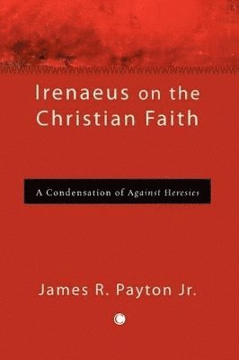 Jr Payton, James R., James R. Payton - Irenaeus on the Christian Faith, Häftad