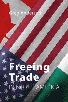 Greg Anderson - Freeing Trade in North America, Häftad