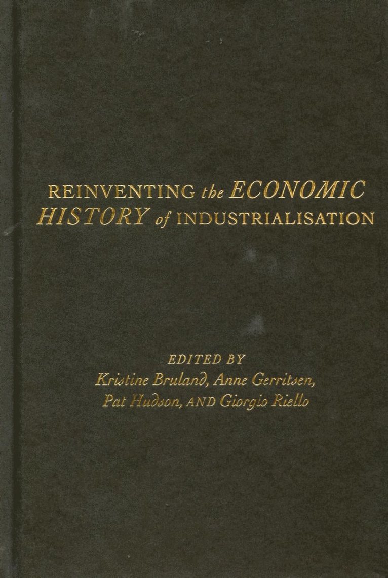 Kristine Bruland, Anne Gerritsen, Pat Hudson, Giorgio Riello - Reinventing the Economic History of Industrialisation, Inbunden