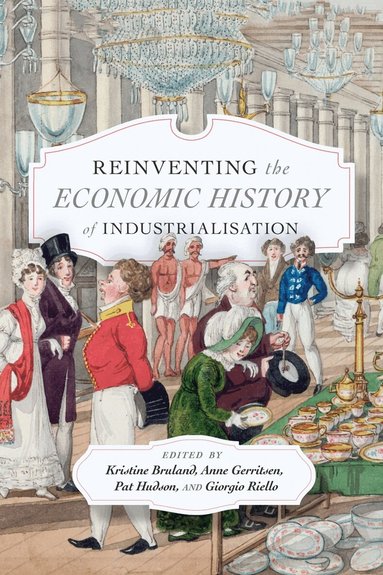 Kristine Bruland, Anne Gerritsen, Pat Hudson, Giorgio Riello - Reinventing the Economic History of Industrialisation, Häftad