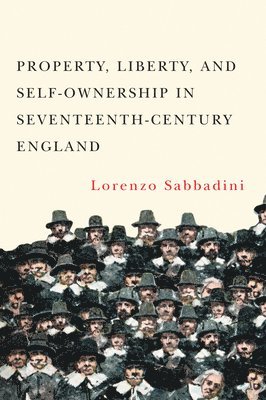 Lorenzo Sabbadini - Property, Liberty, and Self-Ownership in Seventeenth-Century England, Häftad