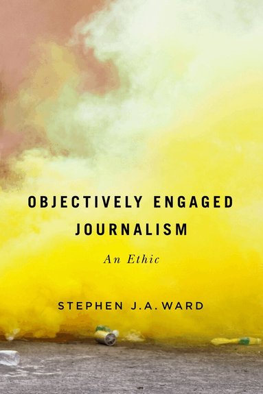 Stephen J.A. Ward - Objectively Engaged Journalism, Inbunden