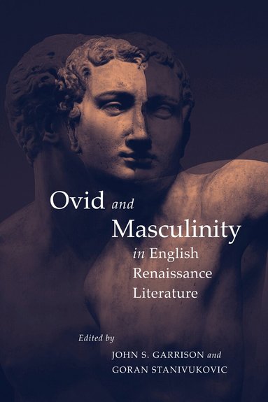 John S. Garrison, Goran Stanivukovic - Ovid and Masculinity in English Renaissance Literature, Inbunden