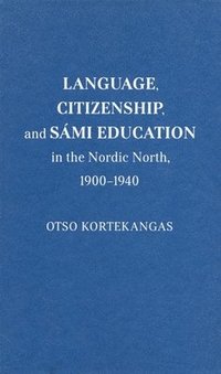 bokomslag Language, Citizenship, and Smi Education in the Nordic North, 1900-1940