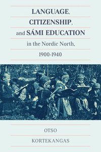 bokomslag Language, Citizenship, and Smi Education in the Nordic North, 1900-1940