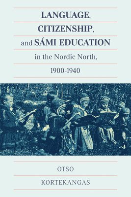 Otso Kortekangas - Language, Citizenship, and Sámi Education in the Nordic North, 1900-1940, Häftad