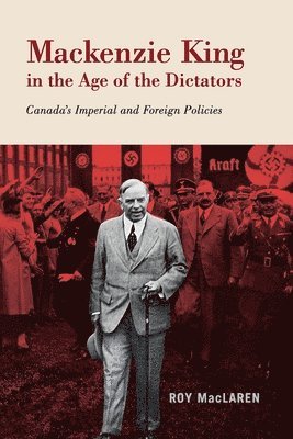 bokomslag Mackenzie King in the Age of the Dictators