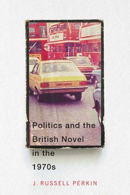 Politics and the British Novel in the 1970s 1