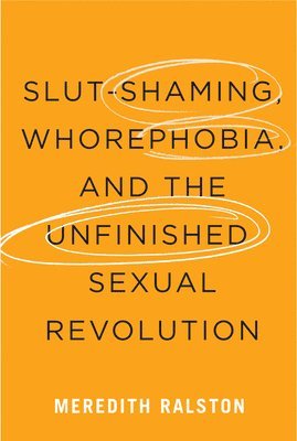 bokomslag Slut-Shaming, Whorephobia, and the Unfinished Sexual Revolution