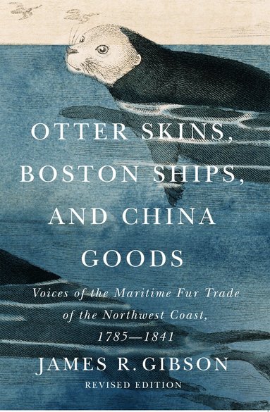James R. Gibson - Otter Skins, Boston Ships, and China Goods, Inbunden