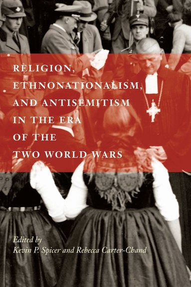 Kevin P. Spicer, Rebecca Carter-Chand - Religion, Ethnonationalism, and Antisemitism in the Era of the Two World Wars, Inbunden