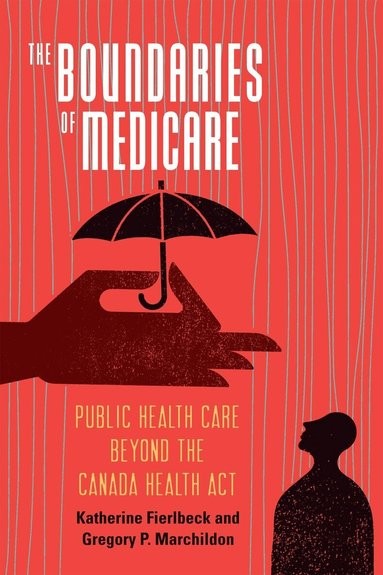Katherine Fierlbeck, Gregory P. Marchildon - Boundaries of Medicare, Häftad