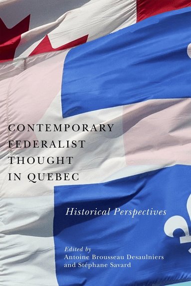 Antoine Brousseau Desaulniers, Stéphane Savard - Contemporary Federalist Thought in Quebec, Häftad