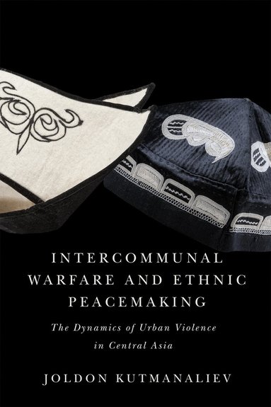 Joldon Kutmanaliev - Intercommunal Warfare and Ethnic Peacemaking, Inbunden