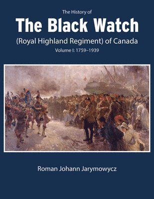 bokomslag The History of the Black Watch (Royal Highland Regiment) of Canada: Volume 1, 17591939