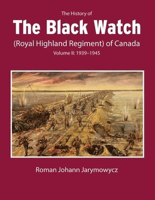 Roman Johann Jarymowycz - History of the Black Watch (Royal Highland Regiment) of Canada: Volume 2, 1939–1945, Inbunden