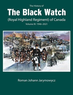History of the Black Watch (Royal Highland Regiment) of Canada: Volume 3, 1946–2022