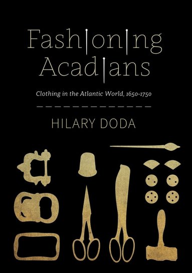 Hilary Doda - Fashioning Acadians, Inbunden
