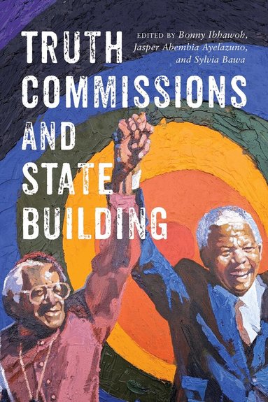 Bonny Ibhawoh, Jasper Abembia Ayelazuno, Sylvia Bawa - Truth Commissions and State Building, Häftad