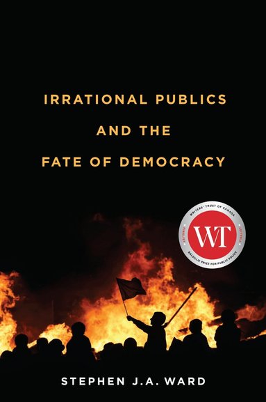 Stephen J.A. Ward - Irrational Publics and the Fate of Democracy, Häftad