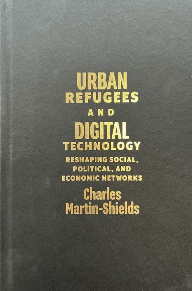 Charles Martin-Shields - Urban Refugees and Digital Technology, Inbunden
