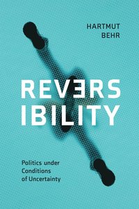 bokomslag Reversibility - Politics under Conditions of Uncertainty